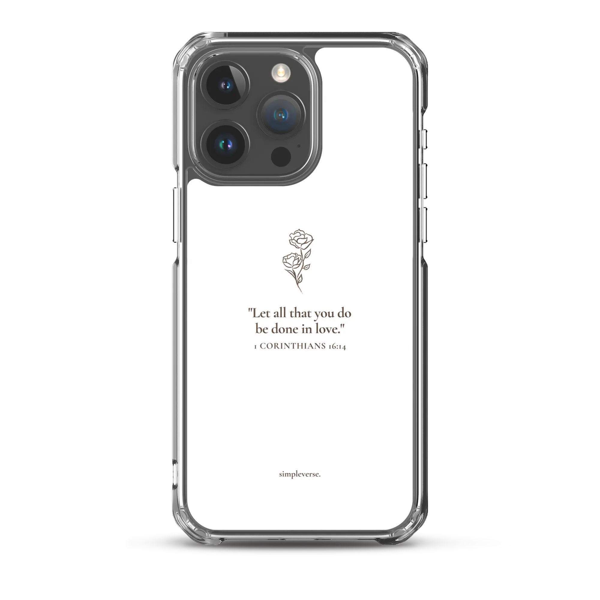 Clear white Christian iPhone case with “1 Corinthians 16:14” verse on iPhone 15 Pro Max, back view.