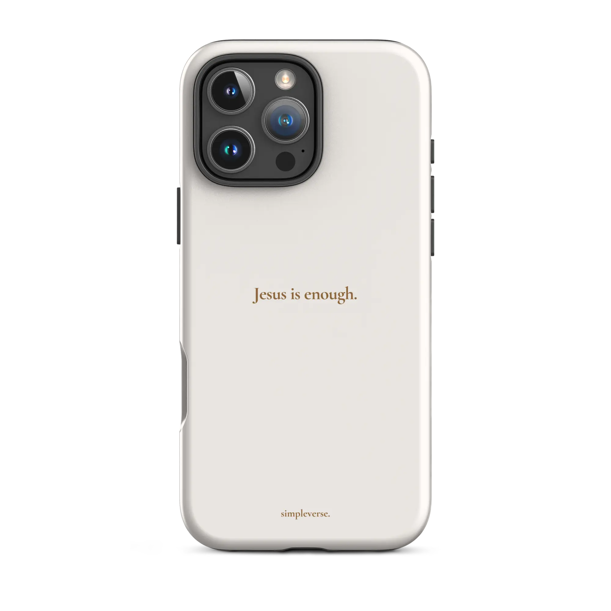 Tough matte white Christian iPhone case with “Jesus is enough”, front view, iPhone 16 Pro Max.